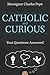 Catholic and Curious: Your Questions Answered