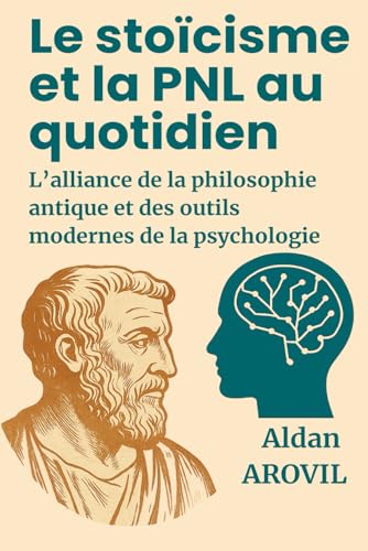 Le stoïcisme et la PNL au quotidien : l'alliance de la philosophi...