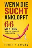 Wenn die Sucht anklopft: 66 Mantras für kleine und große Abhängigkeiten
