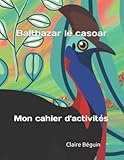 Balthazar le casoar: Mon cahier d'activités