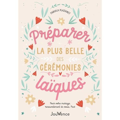 Préparer la plus belle des cérémonies laïques: Pour votre mariage, renouvellement de voeux, PACS
