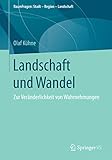 Landschaft und Wandel: Zur Veränderlichkeit von Wahrnehmungen (RaumFragen: Stadt – Region – Landschaft)