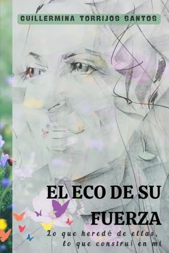 EL ECO DE SU FUERZA: Lo que herede de ellas, lo que construi en mi