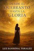 Desde el Quebranto hasta la Gloria: Reflexiones de fé para levantar el alma y sanar el corazón (Spanish Edition) B0F67CLWKQ Book Cover