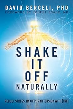 Paperback Shake It Off Naturally: Reduce Stress, Anxiety, and Tension with [TRE] Book