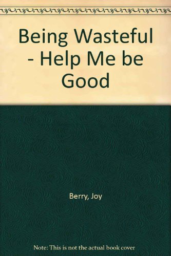 Being Wasteful - Help Me be Good B002PIWBCK Book Cover