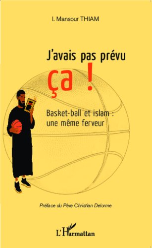 Télécharger J'avais pas prévu ça !: Basket-ball et islam : une même ferveur livre En ligne
