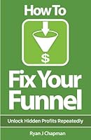 How To Fix Your Funnel: Maximizing Business Profit with Infusionsoft's Automation Software 1482743469 Book Cover