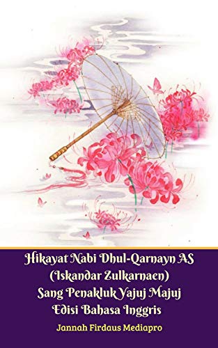 Hikayat Nabi Dhul Qarnayn As Iskandar Zulkarnaen Sang Penakluk Yajuj Majuj Edisi Bahasa Inggris Kindle Edition By Mediapro Jannah Firdaus Mediapro Studio Jannah Firdaus Religion Spirituality Kindle Ebooks Amazon Com