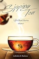 Sipping Tea: Life's Short Stories 1514386518 Book Cover