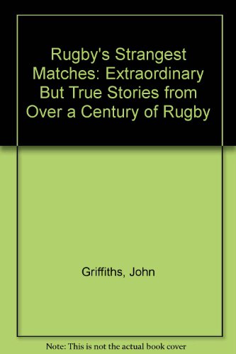 Rugby's Strangest Matches: Extraordinary But True Stories from Over a Century of Rugby