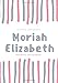 Moriah Elizabeth Journal/Notebook: Personalized Girl Name Notebook a cute Notebook Birthday Gift Simple and Elegant Notebook on a Matte-finish cover, ... for men, Perfect gift for valentines day
