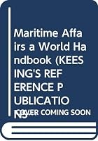 Maritime Affairs--A World Handbook: A Reference Guide to Maritime Organizations, Conventions, and Disputes, and to the International Politics of the Sea (A Keesing's Reference Publication) 0582902630 Book Cover