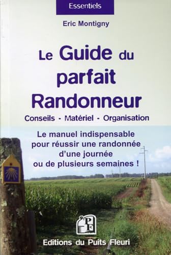 Le guide du parfait randonneur: Conseils, matériel, organisation... Le manuel indispensable pour réussir une randonnée d'une journée ou de plusieurs semaines.