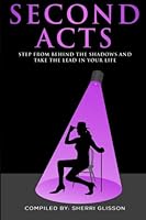 Second Acts: Step From Behind the Shadows and Take the Lead In Your Life 0692619747 Book Cover