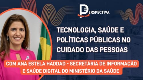 Tecnologia, Sa&uacute;de e Pol&iacute;ticas P&uacute;blicas no Cuidado das Pessoas com Ana Estela Haddad