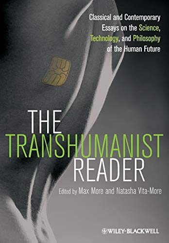 The Transhumanist Reader: Classical and Contemporary Essays on the Science, Technology, and Philosop