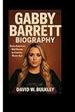 GABBY BARRETT BIOGRAPHY: From American Idol Dream To Country Music Stardom