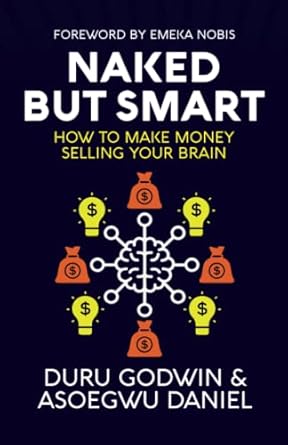 NAKED BUT SMART: HOW TO MAKE MONEY SELLING YOUR BRAIN : GODWIN, DURU