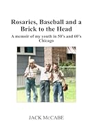 Rosaries, Baseball and a Brick to the Head: A Memoir of my youth in 50's and 60's Chicago B0CYLH48H8 Book Cover