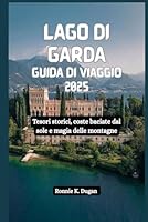 LAGO DI GARDA Guida di viaggio 2025: Tesori storici, coste baciate dal sole e magia delle montagne (Italian Edition) B0F63QXVYC Book Cover