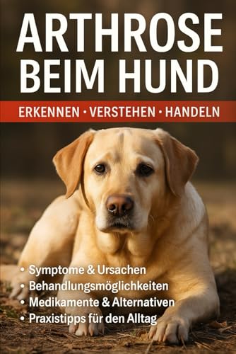 Arthrose beim Hund: Verstehen, erkennen und begleiten: Der große Ratgeber für Schmerzfreiheit, Bewegung und Lebensfreude