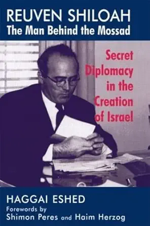 Reuven Shiloah - the Man Behind the Mossad: Secret Diplomacy in the Creation of Israel-Wow! eBook