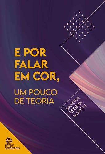 E por falar em cor, um pouco de teoria - Marchi, Sandra Regina
