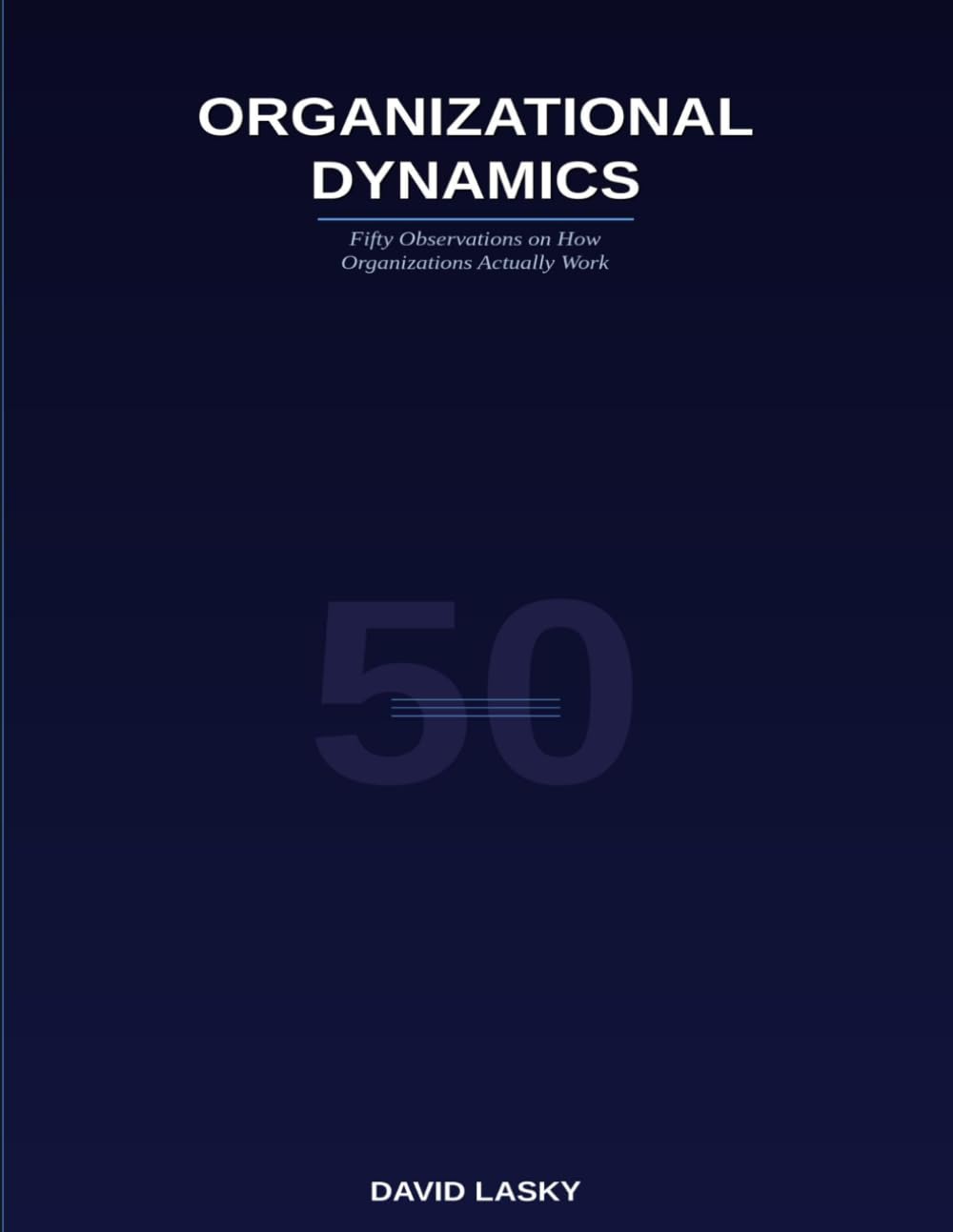 Organizational Dynamics: Fifty Observations on How Organizations Actually Work