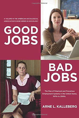 Good Jobs, Bad Jobs: The Rise of Polarized and Precarious Employment Systems in the United States 1970s to 2000s (American Sociological Association's Rose Series in Sociology)