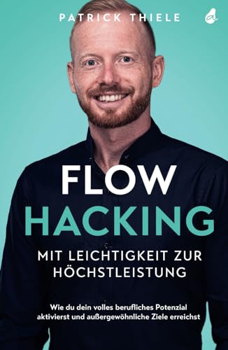 Flowhacking - mit Leichtigkeit zur Höchstleistung: Wie du dein volles berufliches Potenzial aktivierst und außergewöhnliche Ziele erreichst | Ein Mindset Ratgeber inkl. Online-Training