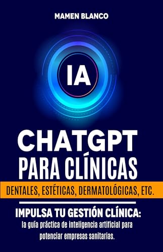 ChatGPT para Clínicas: Impulsa tu Gestión Clínica con Inteligencia Artificial: la guía práct...