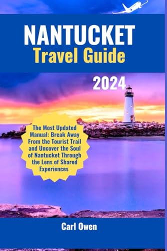 Nantucket Travel Guide 2024: The Most Updated Manual: Break Away From the Tourist Trail and Uncover the Soul of Nantucket Through the Lens of Shared ... (USA UNVEILED: Exploring States & Cities)