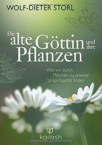 Die alte Göttin und ihre Pflanzen: Wie wir durch Märchen zu unserer Urspiritualität finden Die alte Göttin und ihre Pflanzen: Wie wir durch Märchen zu unserer Urspiritualität finden