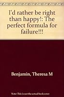 I'd Rather Be Right than Happy!: The Perfect Formula to Failure 1889943002 Book Cover