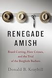 Renegade Amish: Beard Cutting, Hate Crimes, and the Trial of the Bergholz Barbers