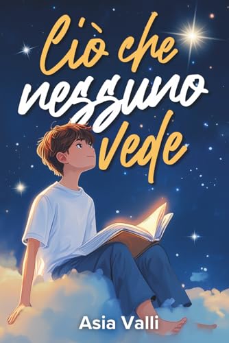 Ciò che nessuno vede: Storie motivazionali sull'autostima, sogni e forza interiore (10-14 anni)