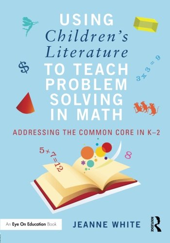Using Children’s Literature to Teach Problem Solving in Math: Addressing the Common Core in K-2