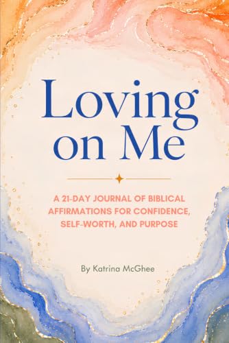 Loving on Me: A 21-Day Journal of Biblical Affirmations for Confidence, Self-Worth, and Purpose