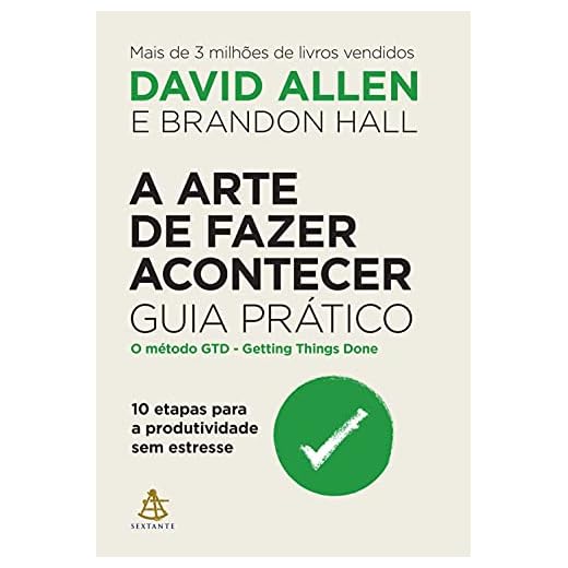 A arte de fazer acontecer: Guia prático: 10 etapas para a produtividade sem estresse