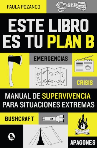 Este libro es tu plan B: Manual de supervivencia para situaciones extremas (Spanish Edition)