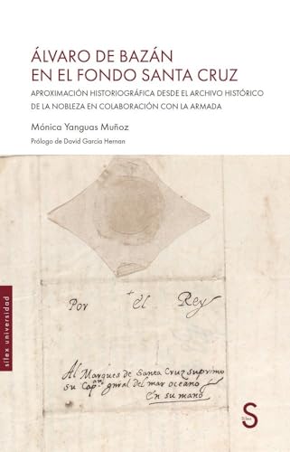 Álvaro de Bazán en el Fondo Santa Cruz: Aproximación historiográfica desde el archivo histórico de la nobleza en colaboración con la Armada (Sílex Universidad Magnum)