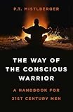 The Way of the Conscious Warrior: A Handbook For 21st Century Men