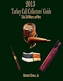 2013 Turkey Call Collector's Guide: Calls, Call Makers, and More