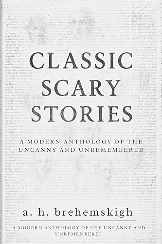 Classic Scary Stories: A Modern Anthology of the Uncanny and Unremembered