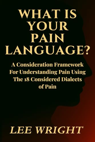What Is Your Pain Language?: A Consideration Framework For Understanding Pain Using The 18-Considered Dialects of Pain