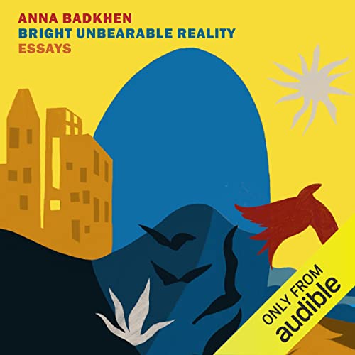 Bright Unbearable Reality by Anna Badkhen episode artwork