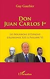 Don Juan Carlos Ier: Les Bourbons d'Espagne d'Alphonse XIII � Philippe VI