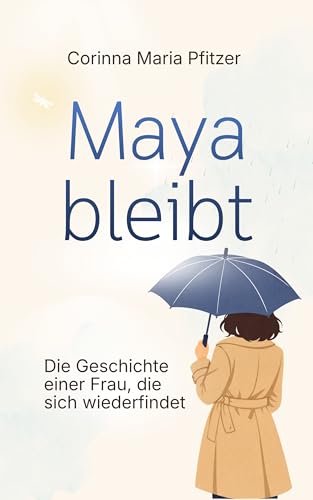 Maya bleibt: Die Geschichte einer Frau, die sich wiederfindet (German Edition)