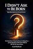 I Didn’t Ask to Be Born: The Burden of Existence: The Radical Idea of Suing Your Parents for Being Born — and the Question of Who Owes What for the Life We Never Chose